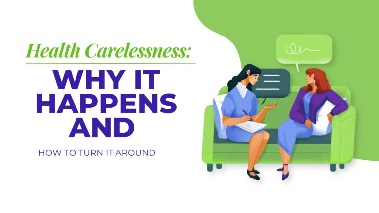 Health Carelessness: Why It Happens and How to Turn It Around